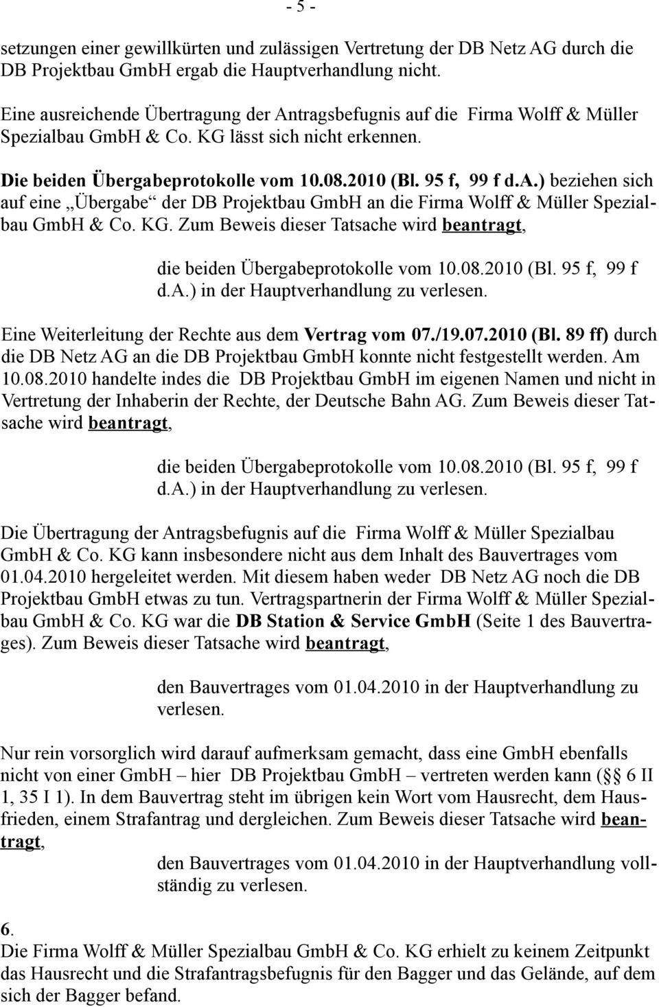 KG. die beiden Übergabeprotokolle vom 10.08.2010 (Bl. 95 f, 99 f d.a.) in der Hauptverhandlung zu verlesen. Eine Weiterleitung der Rechte aus dem Vertrag vom 07./19.07.2010 (Bl. 89 ff) durch die DB Netz AG an die DB Projektbau GmbH konnte nicht festgestellt werden.