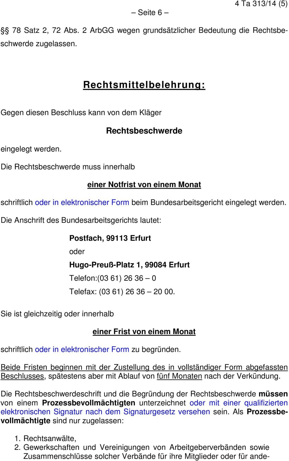 Die Anschrift des Bundesarbeitsgerichts lautet: Postfach, 99113 Erfurt oder Hugo-Preuß-Platz 1, 99084 Erfurt Telefon:(03 61) 26 36 0 Telefax: (03 61) 26 36 20 00.