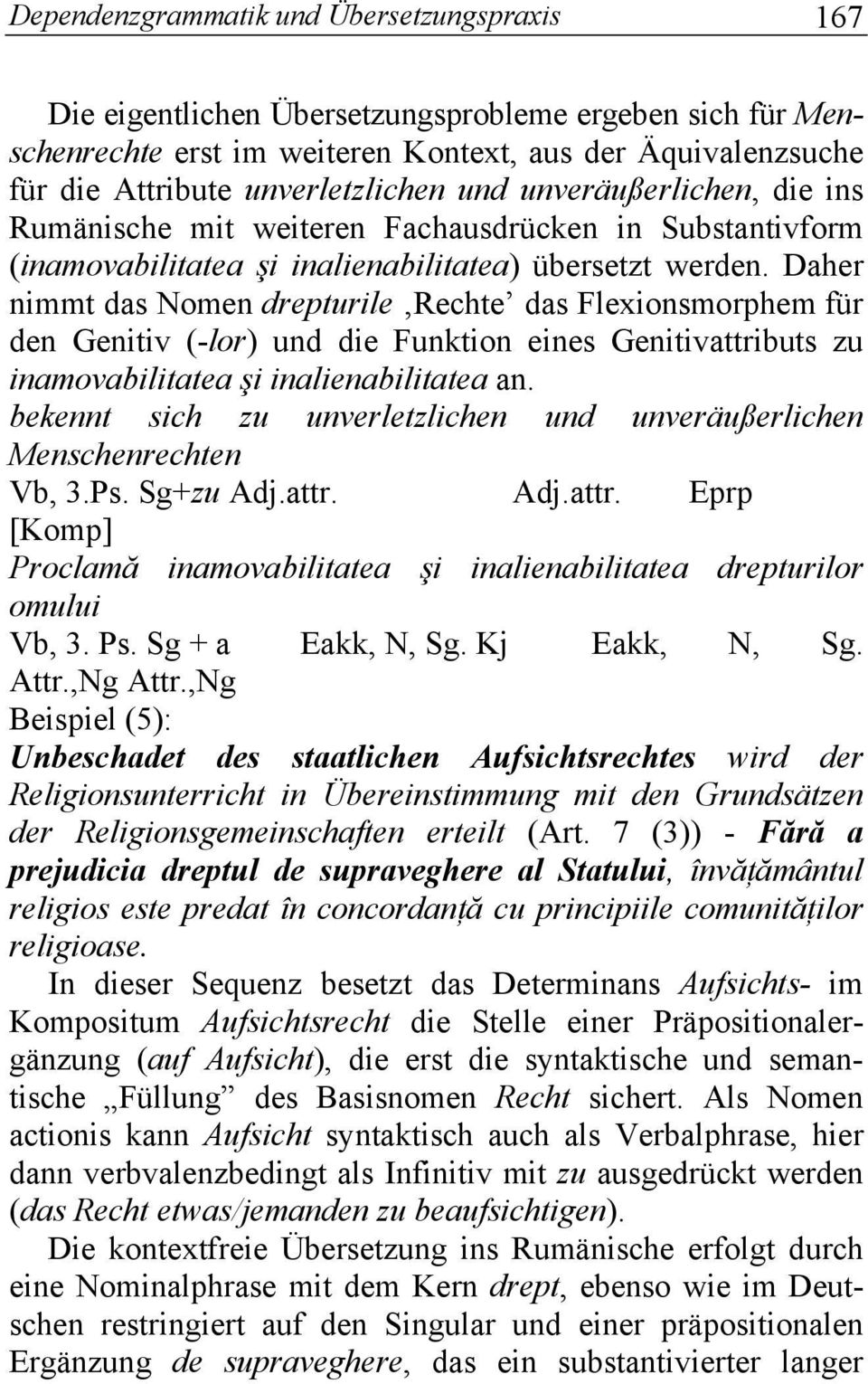 Daher nimmt das Nomen drepturile Rechte das Flexionsmorphem für den Genitiv (-lor) und die Funktion eines Genitivattributs zu inamovabilitatea şi inalienabilitatea an.