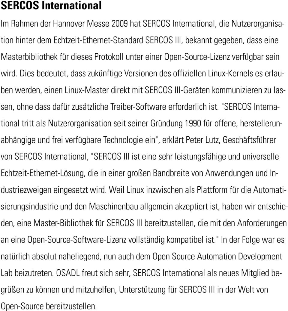 Dies bedeutet, dass zukünftige Versionen des offiziellen Linux-Kernels es erlauben werden, einen Linux-Master direkt mit SERCOS III-Geräten kommunizieren zu lassen, ohne dass dafür zusätzliche