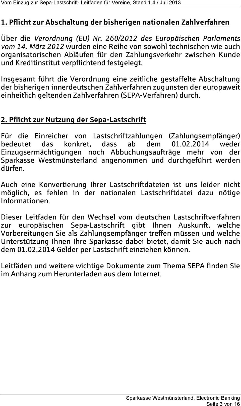 Insgesamt führt die Verordnung eine zeitliche gestaffelte Abschaltung der bisherigen innerdeutschen Zahlverfahren zugunsten der europaweit einheitlich geltenden Zahlverfahren (SEPA-Verfahren) durch.