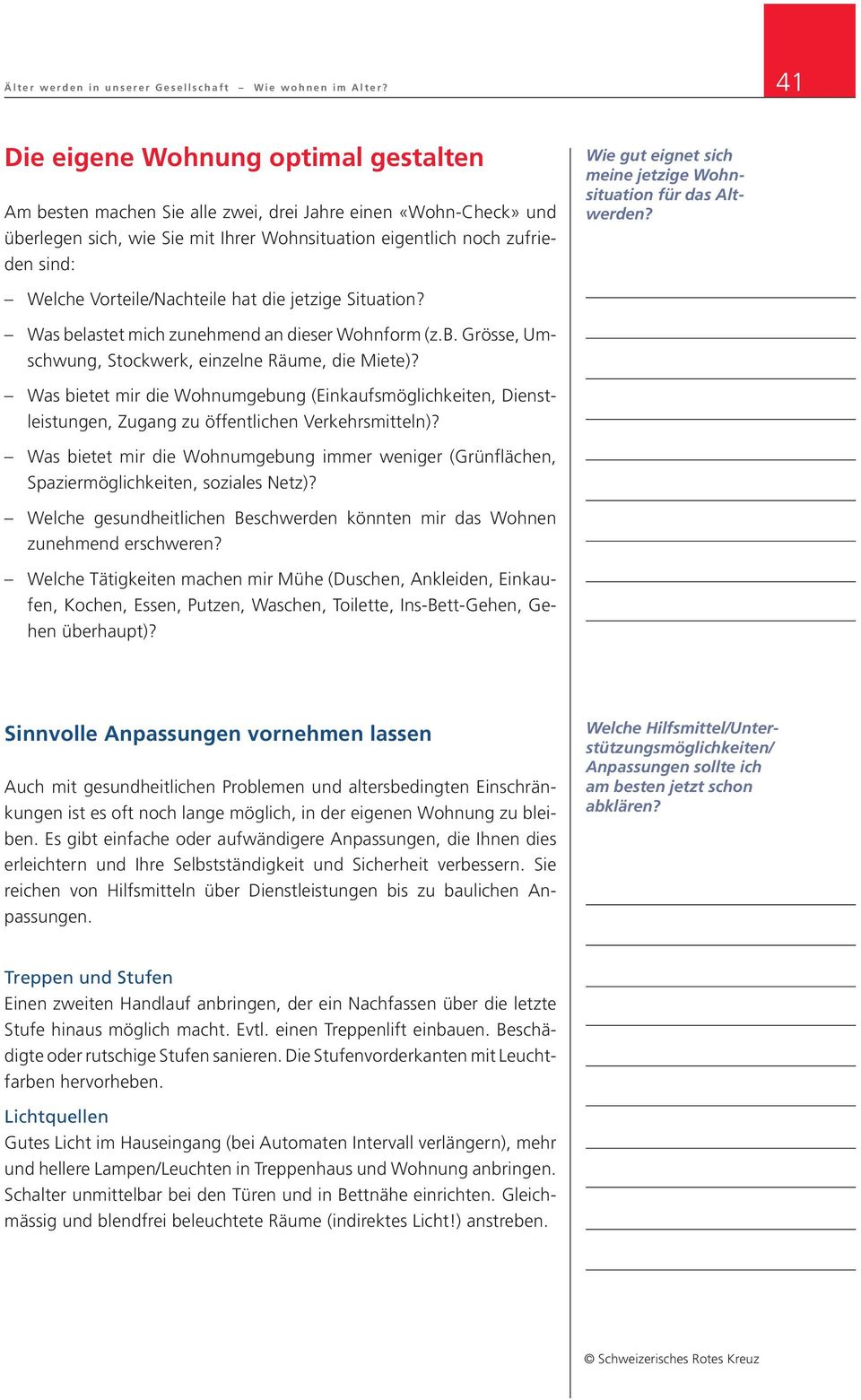 eignet sich meine jetzige Wohnsituation für das Altwerden? Welche Vorteile/Nachteile hat die jetzige Situation? Was belastet mich zunehmend an dieser Wohnform (z.b. Grösse, Umschwung, Stockwerk, einzelne Räume, die Miete)?