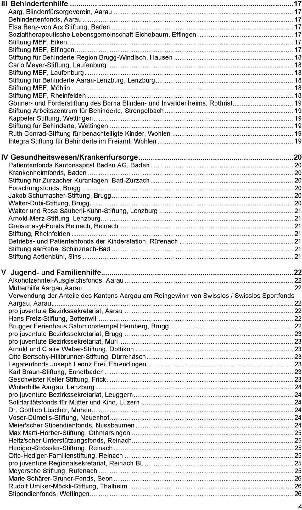 .. 18 Stiftung für Behinderte Aarau-Lenzburg, Lenzburg... 18 Stiftung MBF, Möhlin... 18 Stiftung MBF, Rheinfelden... 18 Gönner- und Förderstiftung des Borna Blinden- und Invalidenheims, Rothrist.