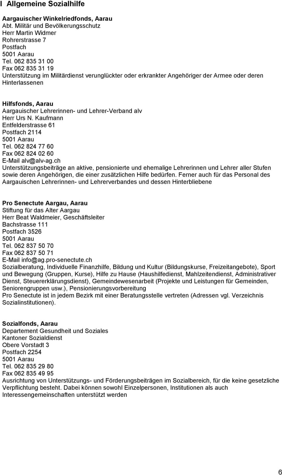 Lehrer-Verband alv Herr Urs N. Kaufmann Entfelderstrasse 61 Postfach 2114 Tel. 062 824 77 60 Fax 062 824 02 60 E-Mail alv@alv-ag.