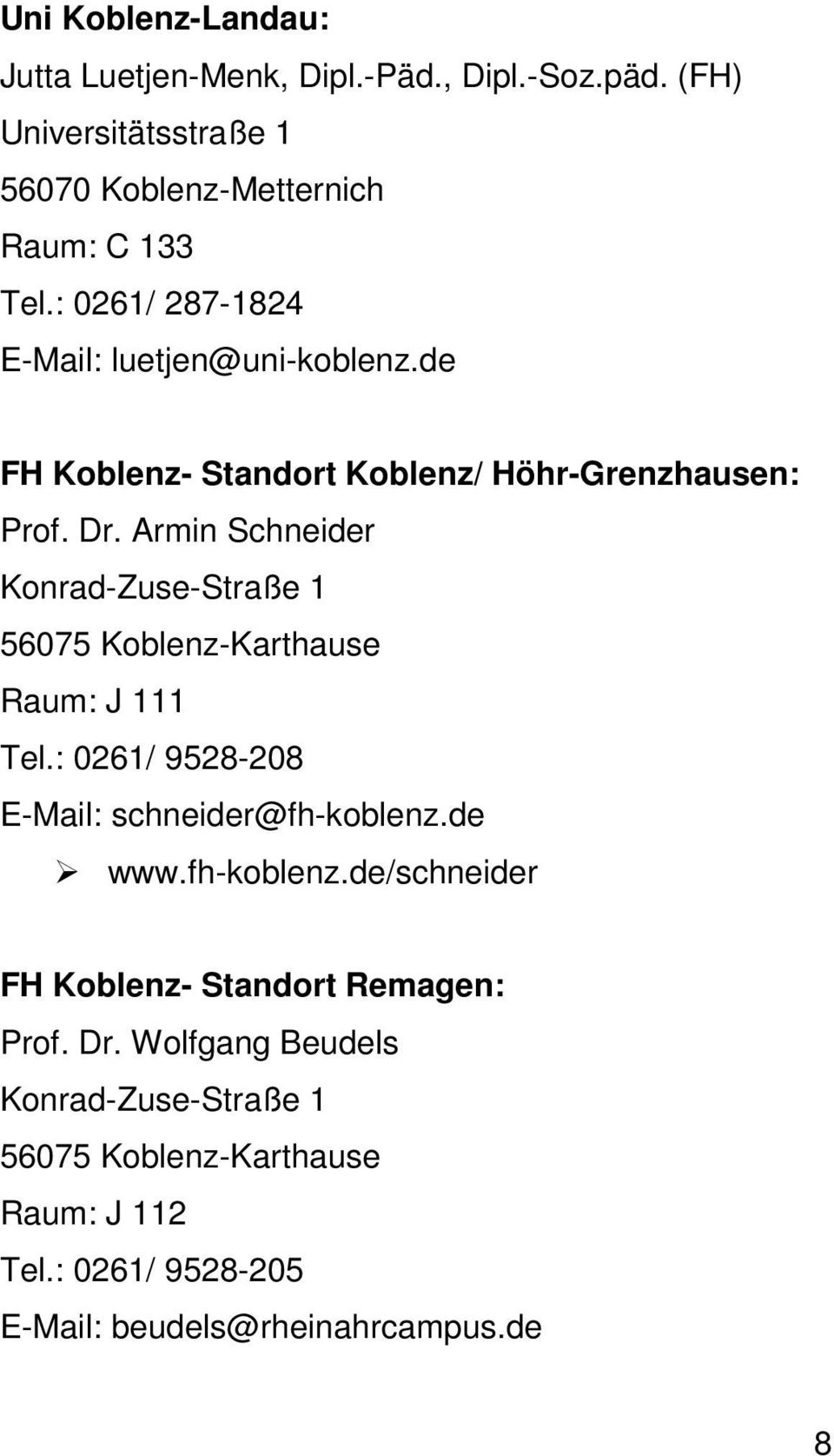Armin Schneider Konrad-Zuse-Straße 1 56075 Koblenz-Karthause Raum: J 111 Tel.: 0261/ 9528-208 E-Mail: schneider@fh-koblenz.