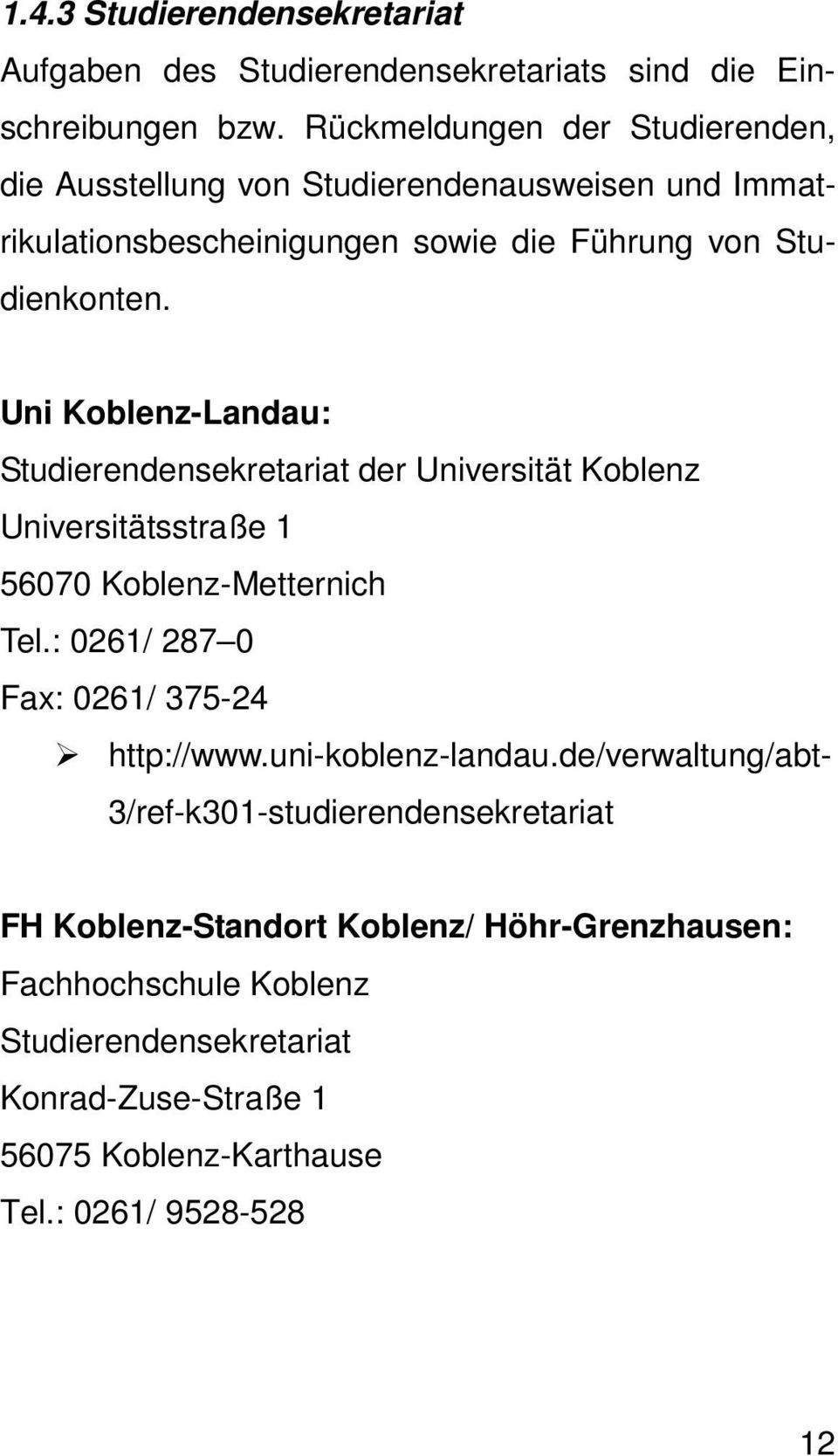Uni Koblenz-Landau: Studierendensekretariat der Universität Koblenz Universitätsstraße 1 56070 Koblenz-Metternich Tel.: 0261/ 287 0 Fax: 0261/ 375-24 http://www.