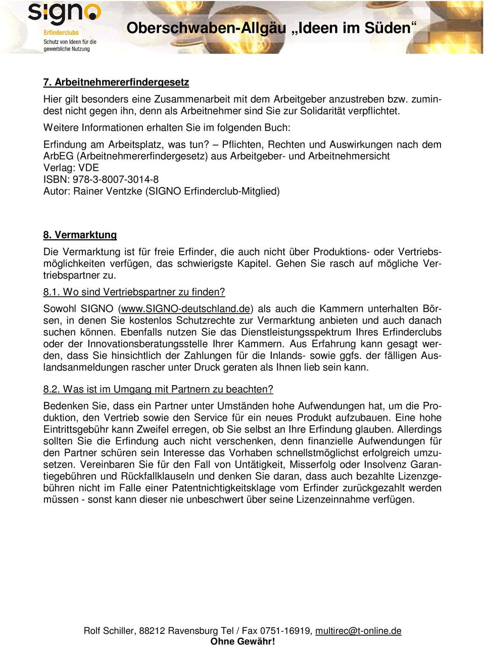 Pflichten, Rechten und Auswirkungen nach dem ArbEG (Arbeitnehmererfindergesetz) aus Arbeitgeber- und Arbeitnehmersicht Verlag: VDE ISBN: 978-3-8007-3014-8 Autor: Rainer Ventzke (SIGNO