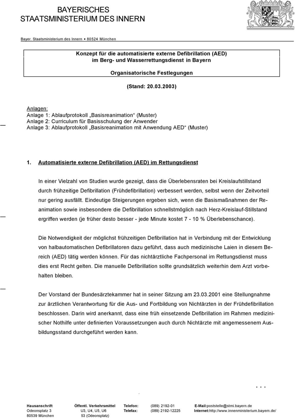 2003) Anlagen: Anlage 1: Ablaufprotokoll Basisreanimation (Muster) Anlage 2: Curriculum für Basisschulung der Anwender Anlage 3: Ablaufprotokoll Basisreanimation mit Anwendung AED (Muster) 1.