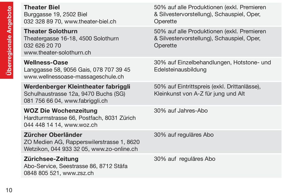 Schulhaustrasse 12a, 9470 Buchs (SG) 081 756 66 04, www.fabriggli.ch WOZ Die Wochenzeitung Hardturmstrasse 66, Postfach, 8031 Zürich 044 448 14 14, www.woz.