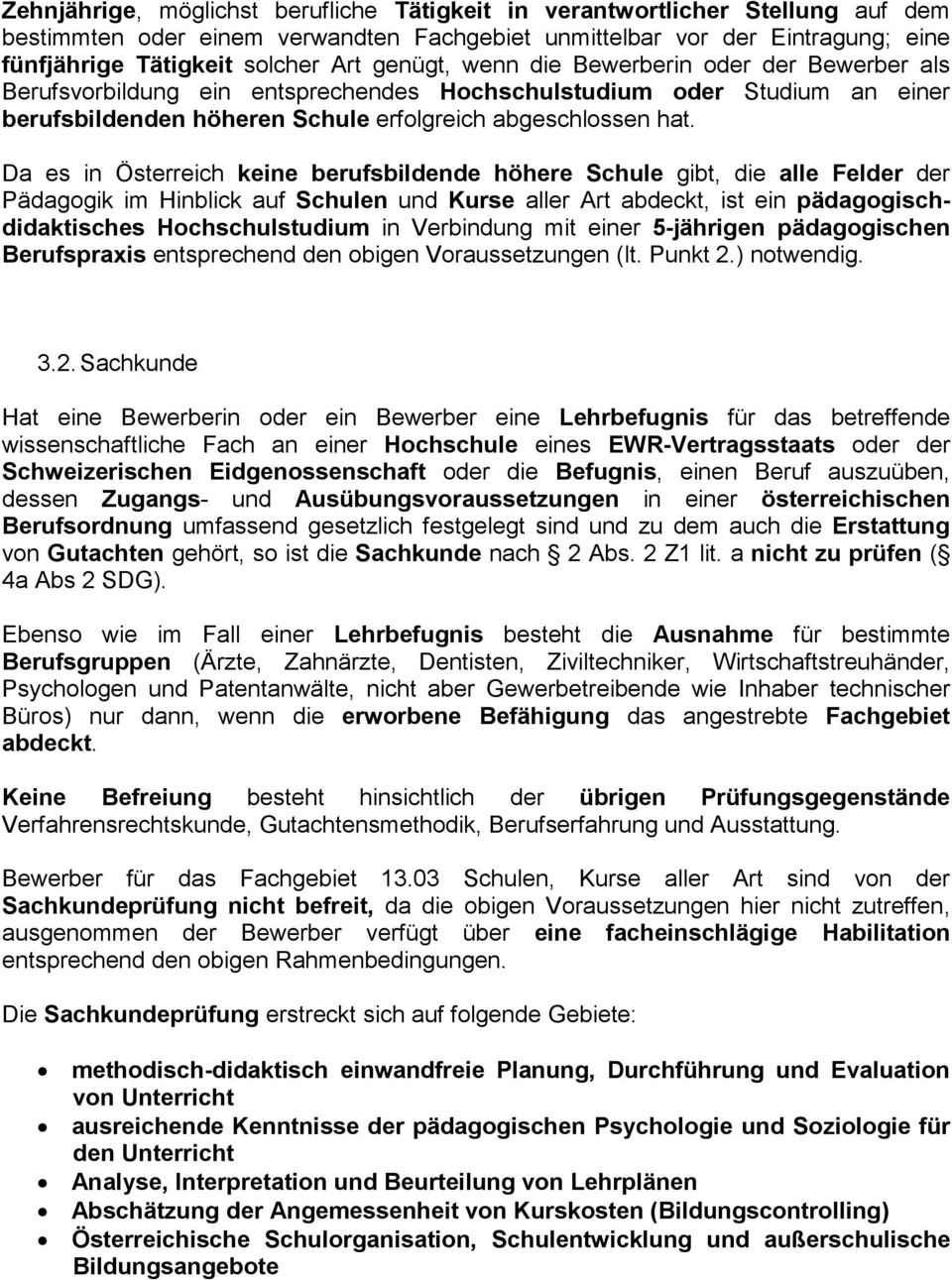 Da es in Österreich keine berufsbildende höhere Schule gibt, die alle Felder der Pädagogik im Hinblick auf Schulen und Kurse aller Art abdeckt, ist ein pädagogischdidaktisches Hochschulstudium in