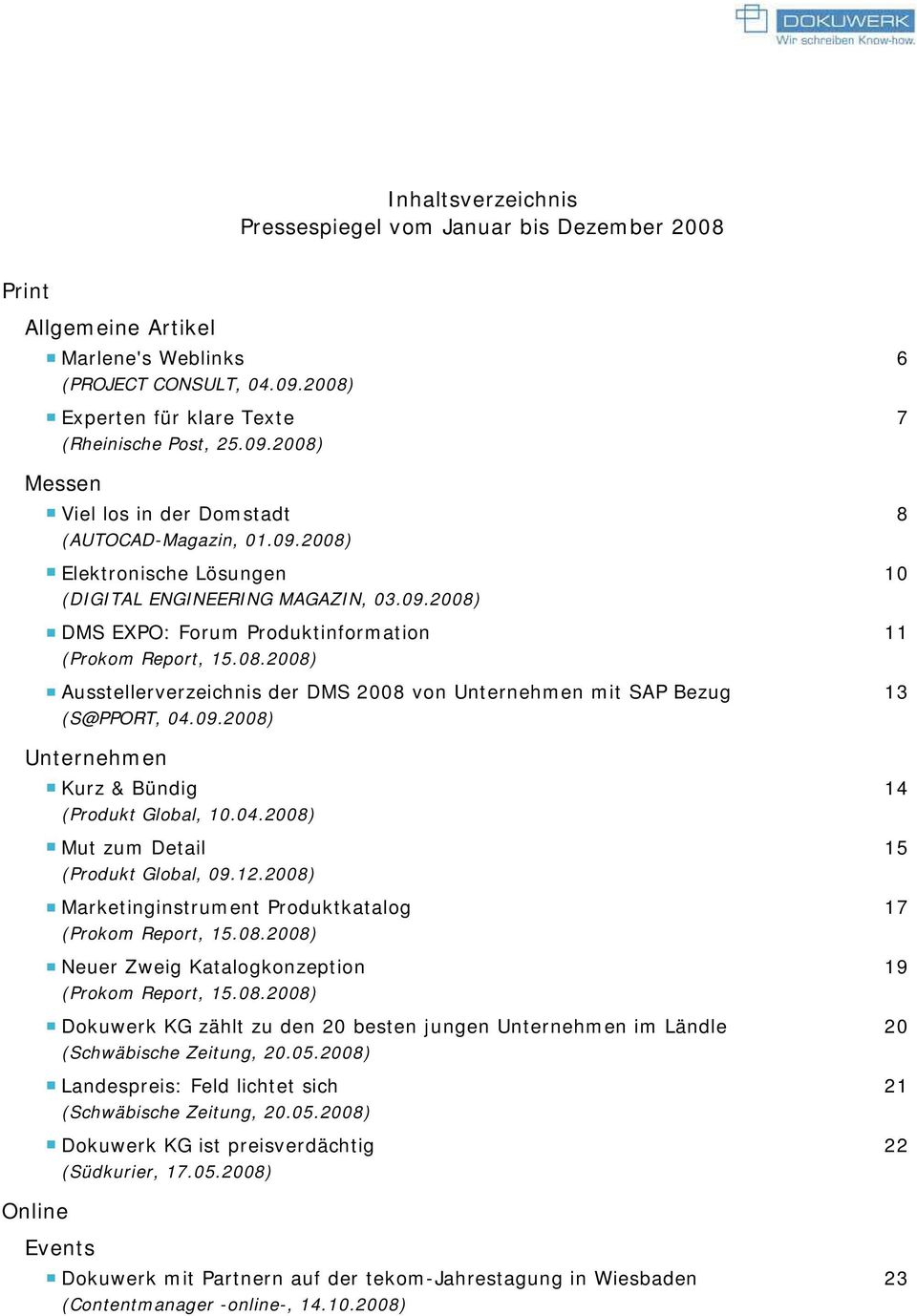 09.2008) Unternehmen Kurz & Bündig (Produkt Global, 10.04.2008) Mut zum Detail (Produkt Global, 09.12.2008) Marketinginstrument Produktkatalog (Prokom Report, 15.08.2008) Neuer Zweig Katalogkonzeption (Prokom Report, 15.