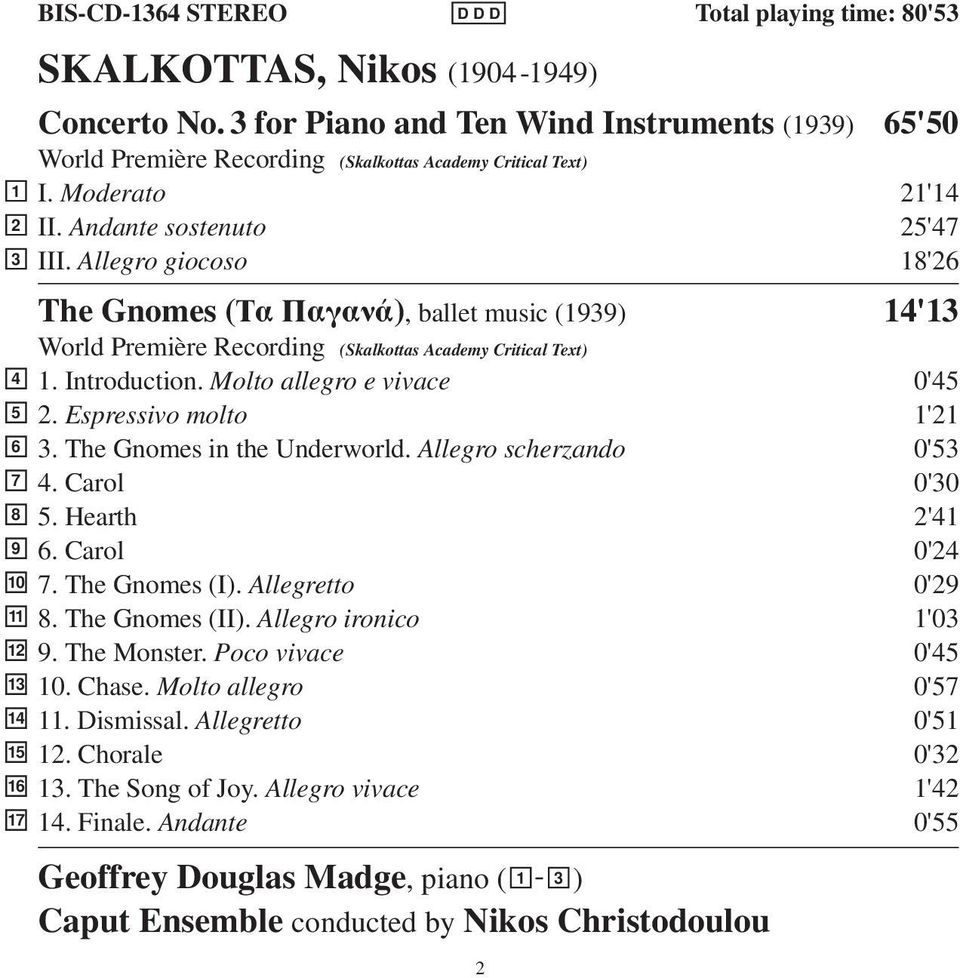 Allegro giocoso 18'26 The Gnomes ( Á Ó ), ballet music (1939) 14'13 World Première Recording (Skalkottas Academy Critical Text) 1. Introduction. Molto allegro e vivace 0'45 2. Espressivo molto 1'21 3.