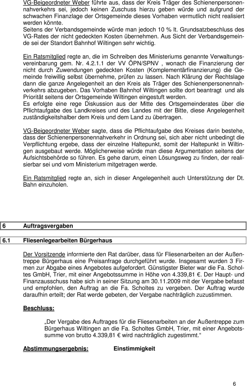 Aus Sicht der Verbandsgemeinde sei der Standort Bahnhof Wiltingen sehr wichtig. Ein Ratsmitglied regte an, die im Schreiben des Ministeriums genannte Verwaltungsvereinbarung gem. Nr. 4.2.1.