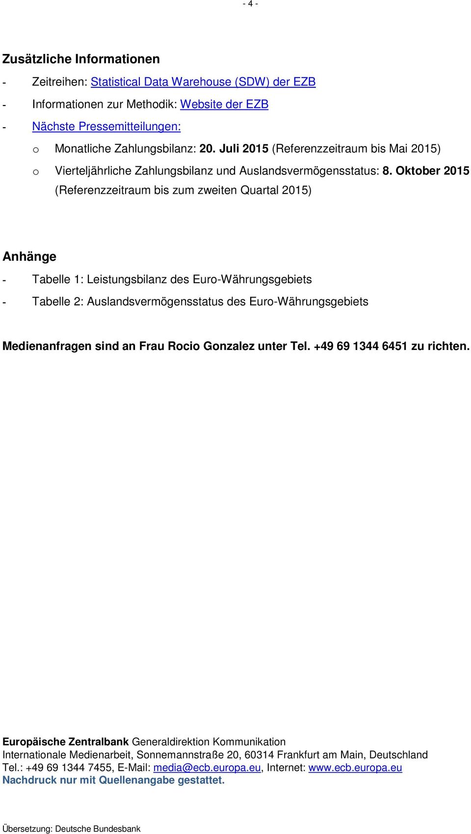 Oktober 2015 (Referenzzeitraum bis zum zweiten Quartal 2015) Anhänge - Tabelle 1: Leistungsbilanz des Euro-Währungsgebiets - Tabelle 2: Auslandsvermögensstatus des Euro-Währungsgebiets Medienanfragen