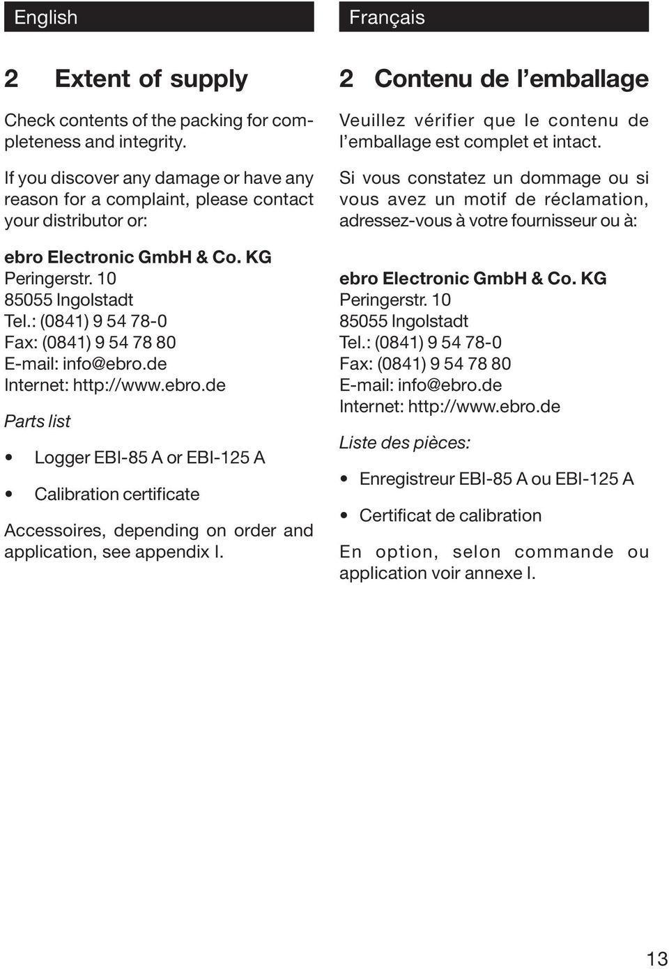 : (0841) 9 54 78-0 Fax: (0841) 9 54 78 80 E-mail: info@ebro.de Internet: http://www.ebro.de Parts list Logger EBI-85 A or EBI-125 A Calibration certificate Accessoires, depending on order and application, see appendix I.
