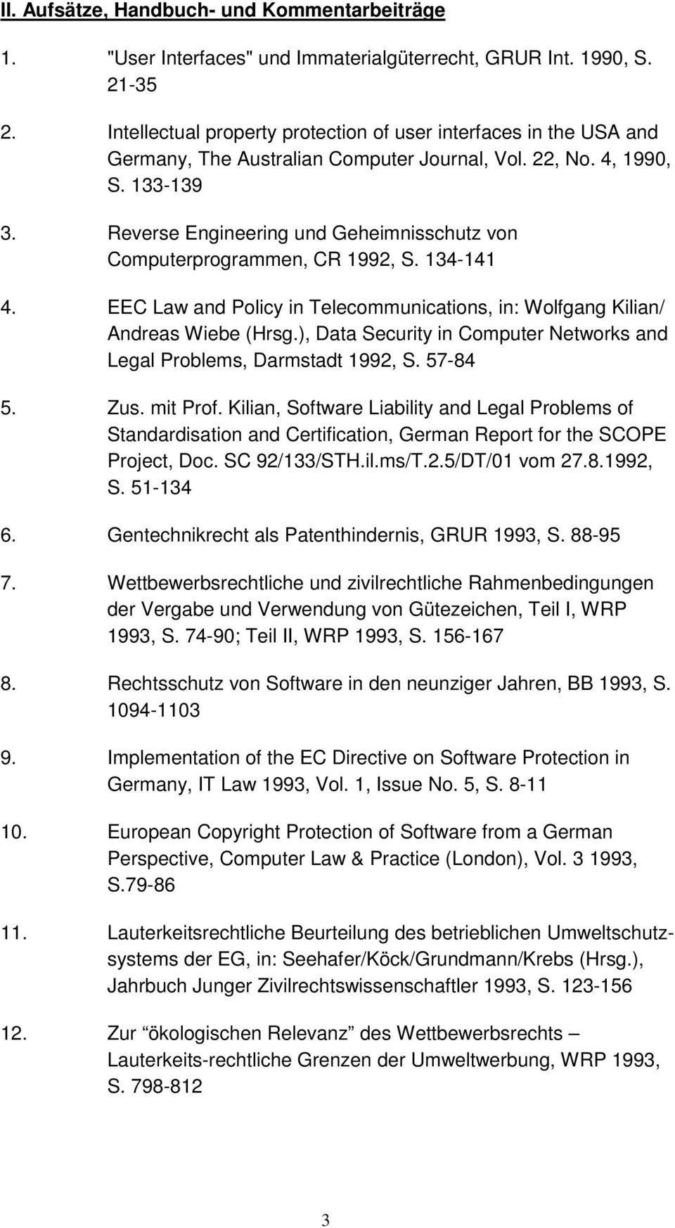 Reverse Engineering und Geheimnisschutz von Computerprogrammen, CR 1992, S. 134-141 4. EEC Law and Policy in Telecommunications, in: Wolfgang Kilian/ Andreas Wiebe (Hrsg.