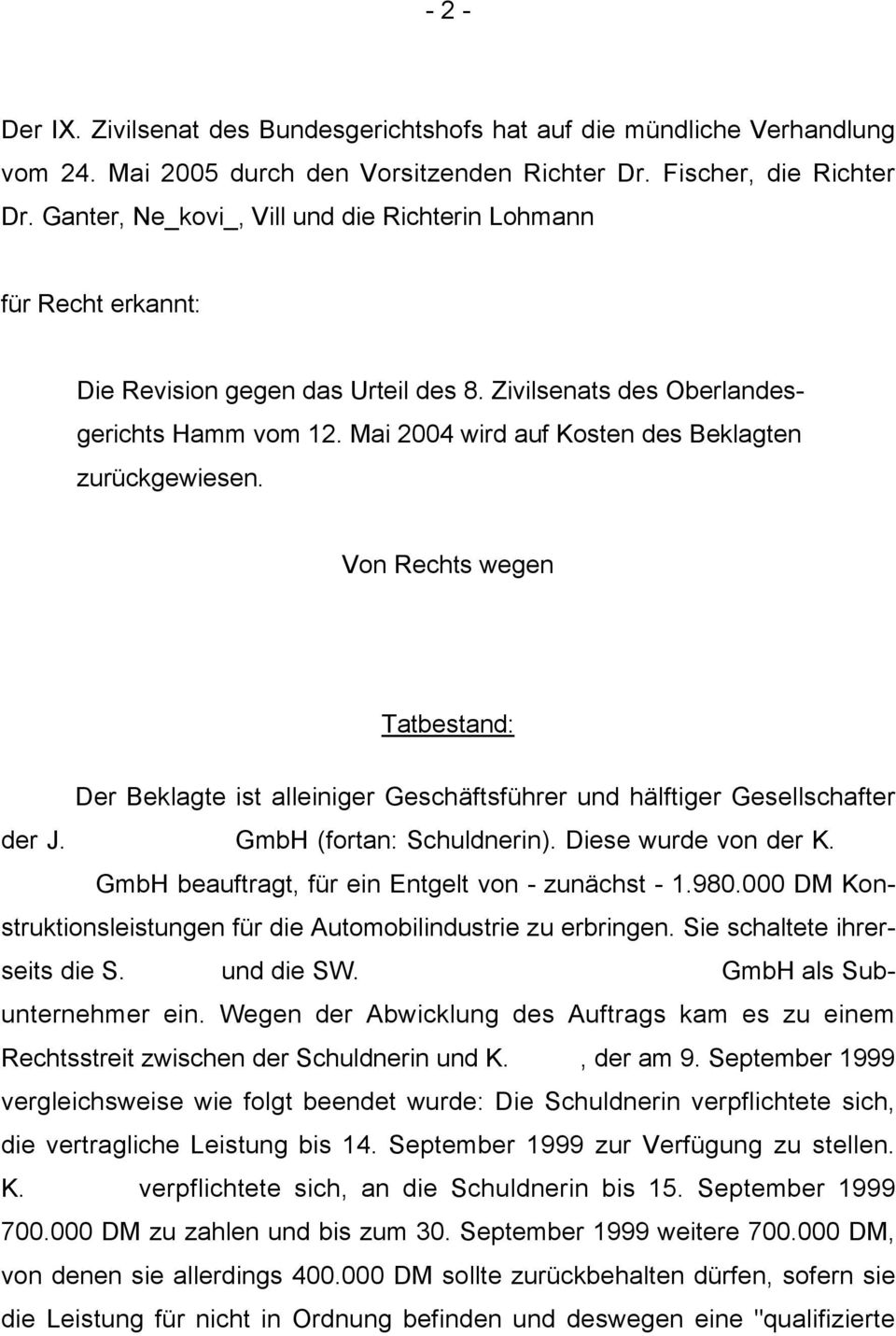 Mai 2004 wird auf Kosten des Beklagten zurückgewiesen. Von Rechts wegen Tatbestand: Der Beklagte ist alleiniger Geschäftsführer und hälftiger Gesellschafter der J. GmbH (fortan: Schuldnerin).