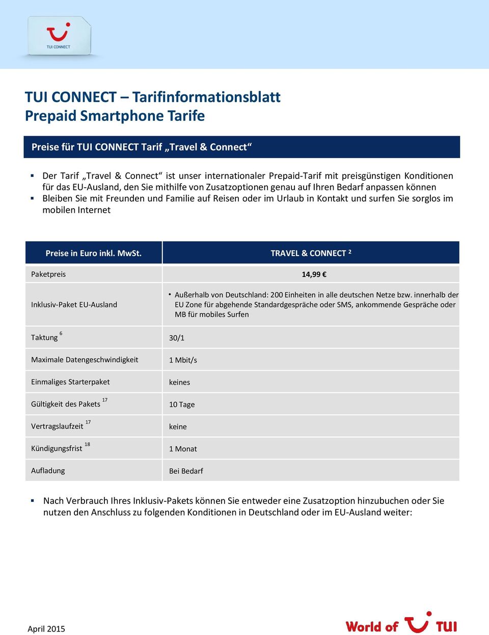TRAVEL & CONNECT 2 Paketpreis 14,99 Inklusiv-Paket EU-Ausland Außerhalb von Deutschland: 200 Einheiten in alle deutschen Netze bzw.
