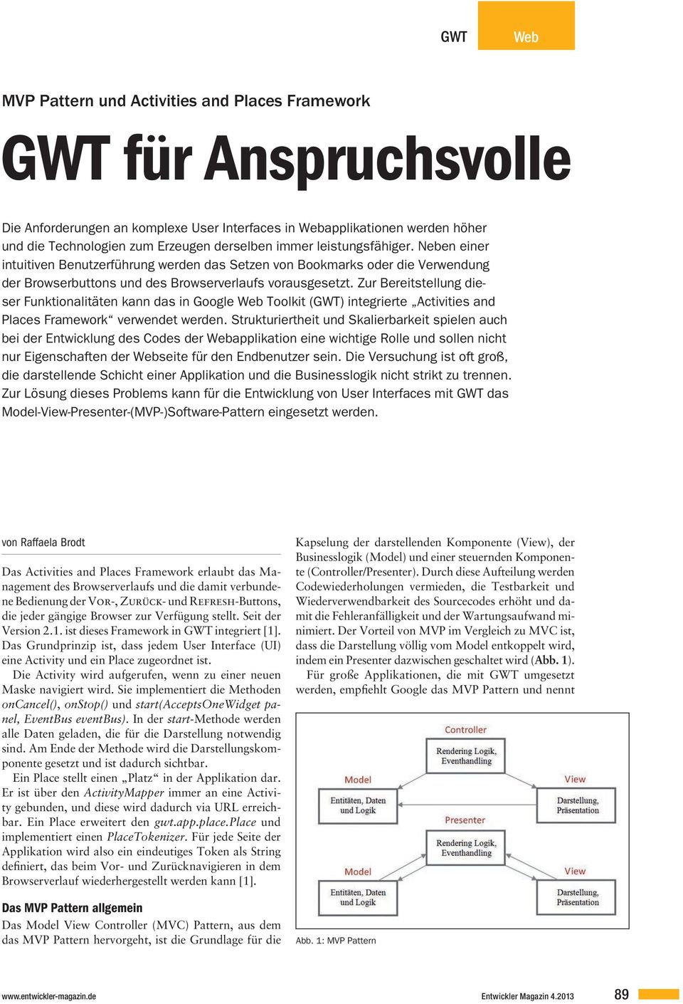 Zur Bereitstellung dieser Funktionalitäten kann das in Google Web Toolkit (GWT) integrierte Activities and Places Framework verwendet werden.