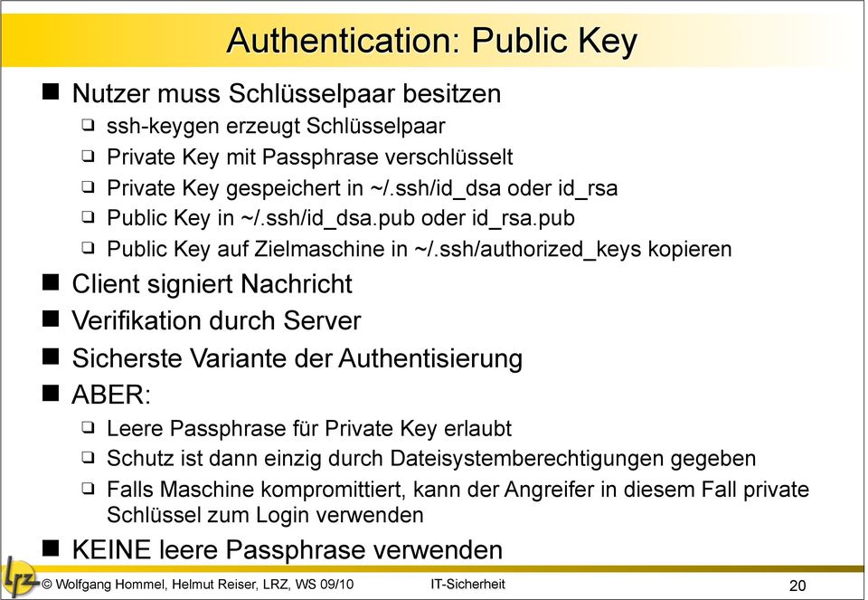 ssh/authorized_keys kopieren Client signiert Nachricht Verifikation durch Server Sicherste Variante der Authentisierung ABER: Leere Passphrase für Private Key