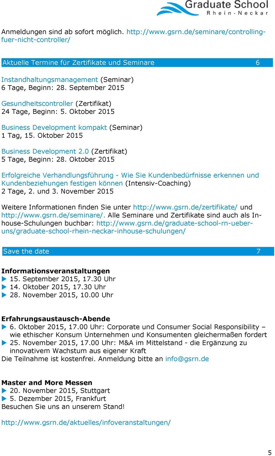 September 2015 Gesundheitscontroller (Zertifikat) 24 Tage, Beginn: 5. Oktober 2015 Business Development kompakt (Seminar) 1 Tag, 15. Oktober 2015 Business Development 2.