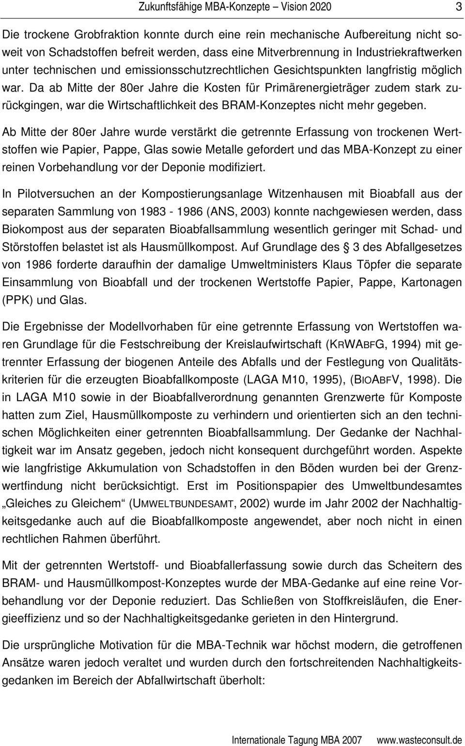 Da ab Mitte der 80er Jahre die Kosten für Primärenergieträger zudem stark zurückgingen, war die Wirtschaftlichkeit des BRAM-Konzeptes nicht mehr gegeben.