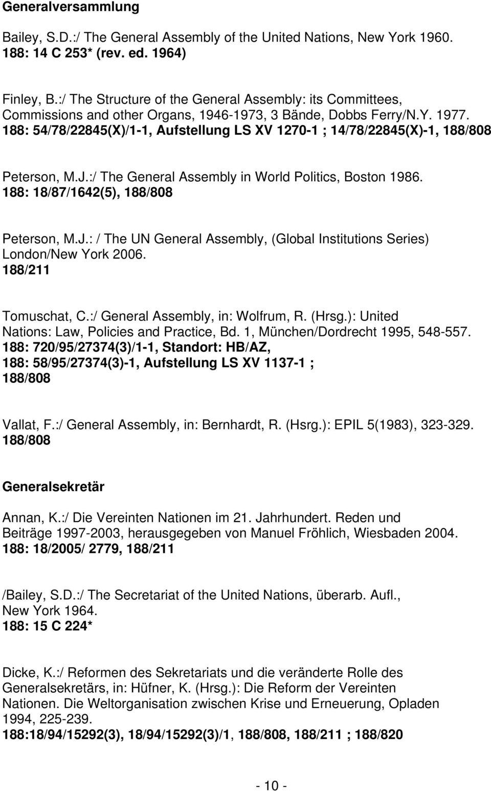 188: 54/78/22845(X)/1-1, Aufstellung LS XV 1270-1 ; 14/78/22845(X)-1, 188/808 Peterson, M.J.:/ The General Assembly in World Politics, Boston 1986. 188: 18/87/1642(5), 188/808 Peterson, M.J.: / The UN General Assembly, (Global Institutions Series) London/New York 2006.