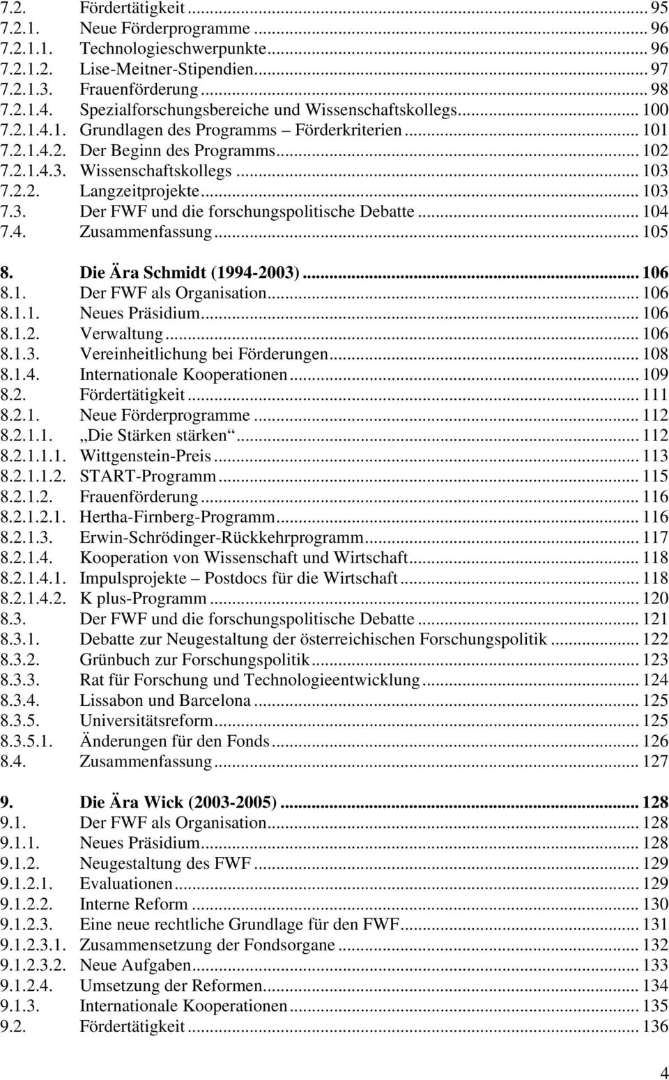 2.2. Langzeitprojekte... 103 7.3. Der FWF und die forschungspolitische Debatte... 104 7.4. Zusammenfassung... 105 8. Die Ära Schmidt (1994-2003)... 106 8.1. Der FWF als Organisation... 106 8.1.1. Neues Präsidium.