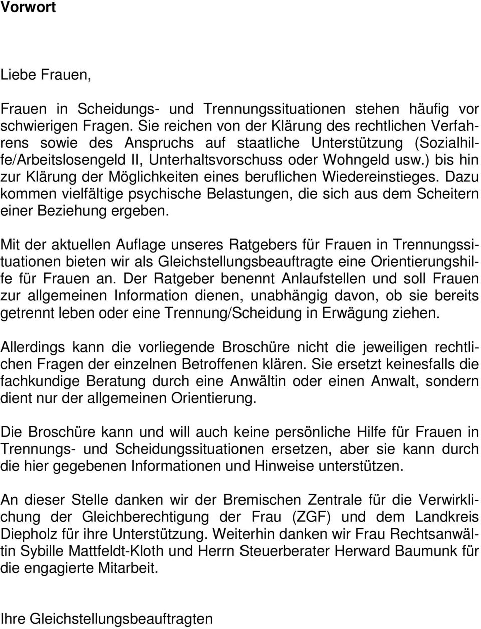 ) bis hin zur Klärung der Möglichkeiten eines beruflichen Wiedereinstieges. Dazu kommen vielfältige psychische Belastungen, die sich aus dem Scheitern einer Beziehung ergeben.