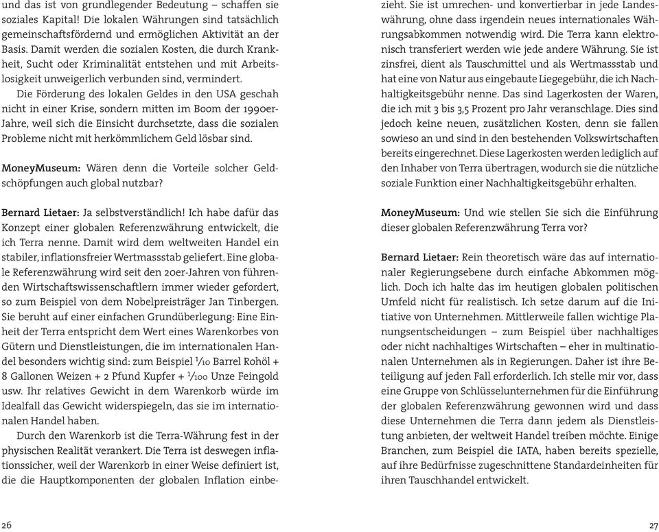 Die Förderung des lokalen Geldes in den USA geschah nicht in einer Krise, sondern mitten im Boom der 1990er- Jahre, weil sich die Einsicht durchsetzte, dass die sozialen Probleme nicht mit