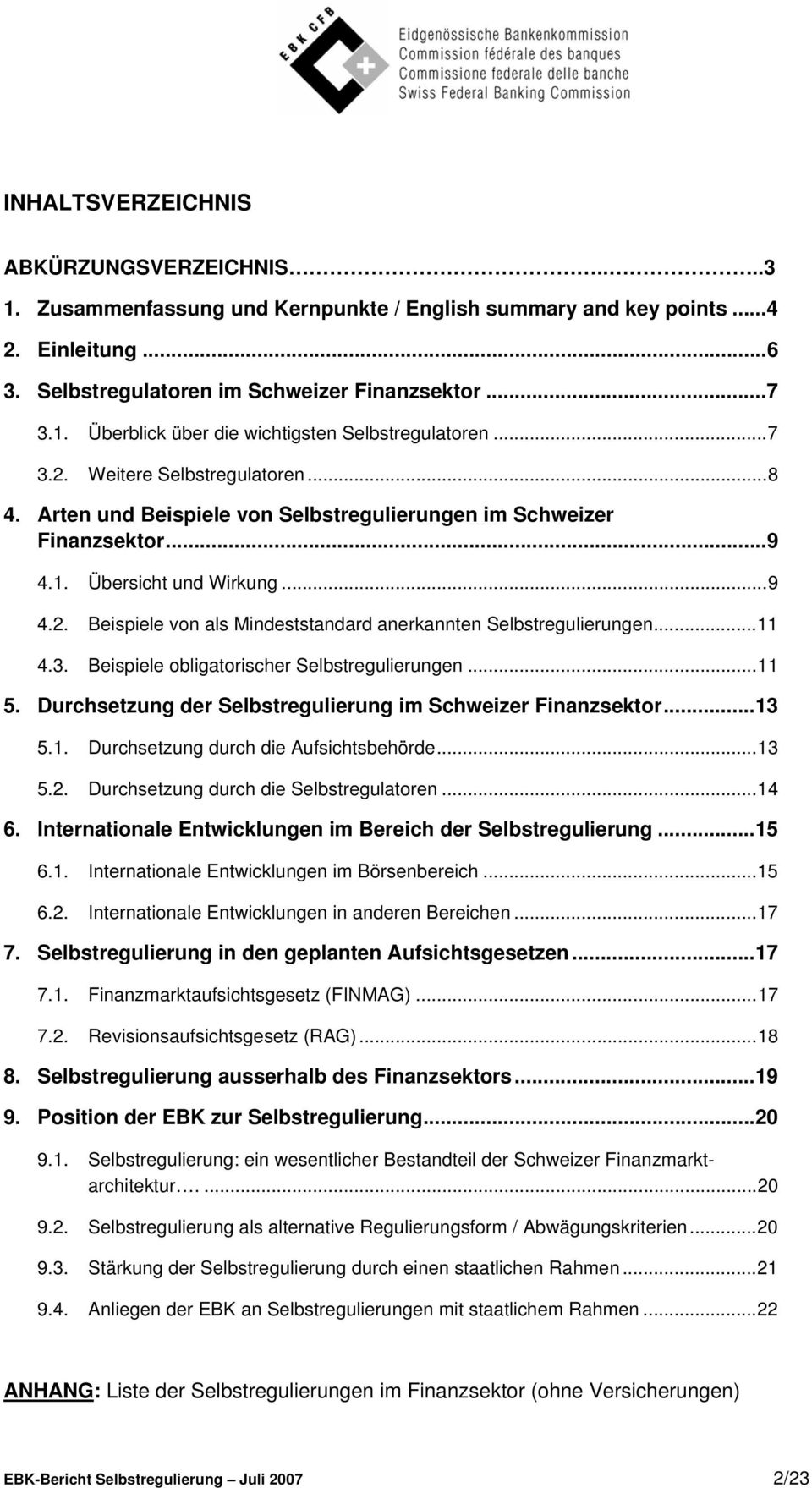 ..11 4.3. Beispiele obligatorischer Selbstregulierungen...11 5. Durchsetzung der Selbstregulierung im Schweizer Finanzsektor...13 5.1. Durchsetzung durch die Aufsichtsbehörde...13 5.2.