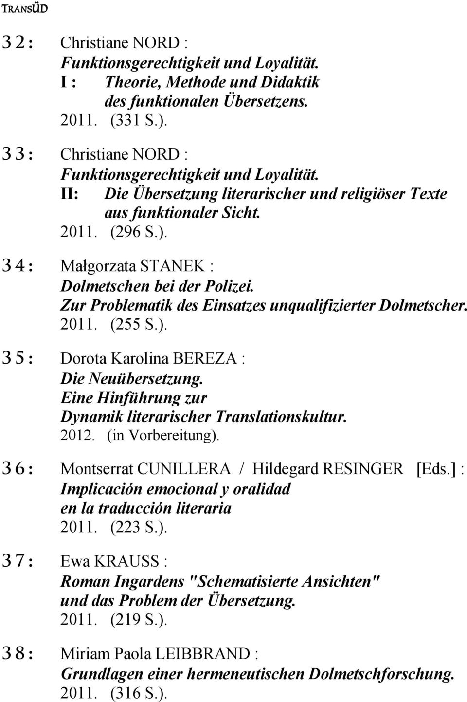 Zur Problematik des Einsatzes unqualifizierter Dolmetscher. 2011. (255 S.). 35: Dorota Karolina BEREZA : Die Neuübersetzung. Eine Hinführung zur Dynamik literarischer Translationskultur. 2012.