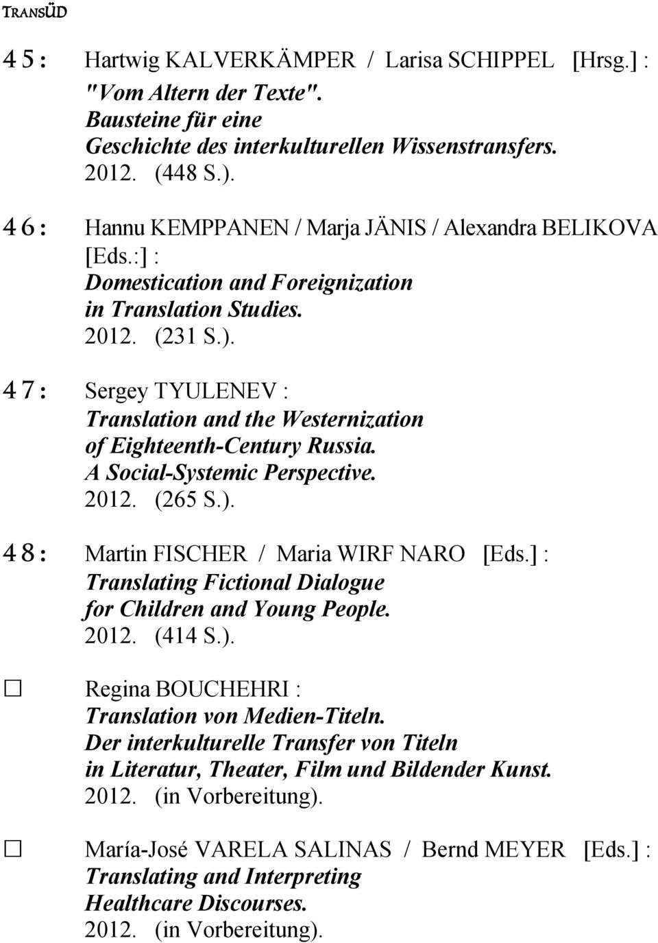 47: Sergey TYULENEV : Translation and the Westernization of Eighteenth-Century Russia. A Social-Systemic Perspective. 2012. (265 S.). 48: Martin FISCHER / Maria WIRF NARO [Eds.