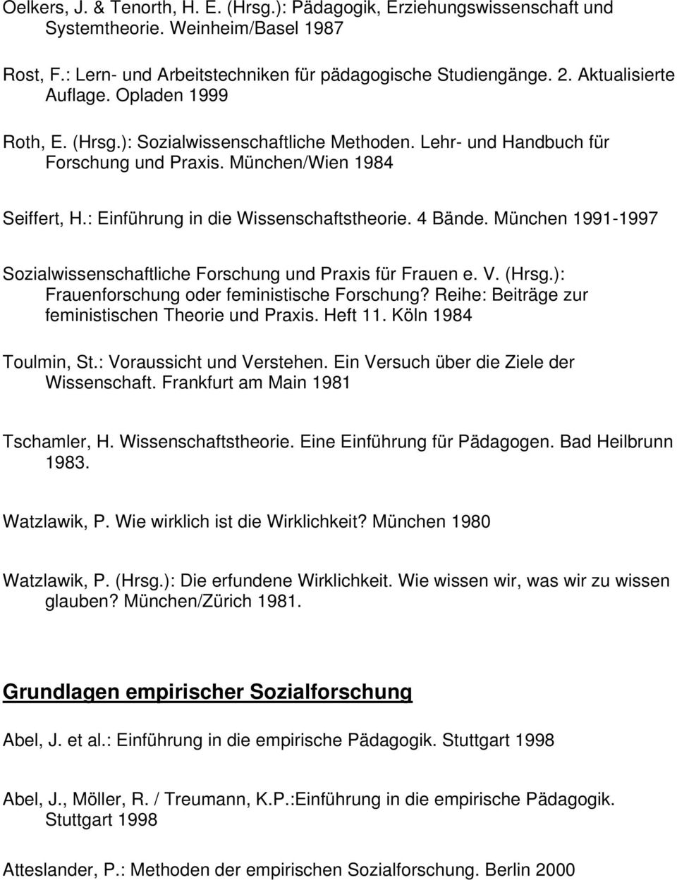 : Einführung in die Wissenschaftstheorie. 4 Bände. München 1991-1997 Sozialwissenschaftliche Forschung und Praxis für Frauen e. V. (Hrsg.): Frauenforschung oder feministische Forschung?