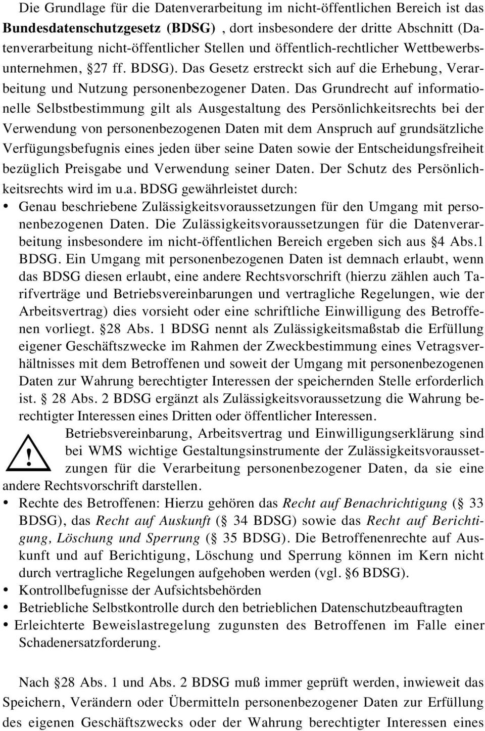 Das Grundrecht auf informationelle Selbstbestimmung gilt als Ausgestaltung des Persönlichkeitsrechts bei der Verwendung von personenbezogenen Daten mit dem Anspruch auf grundsätzliche