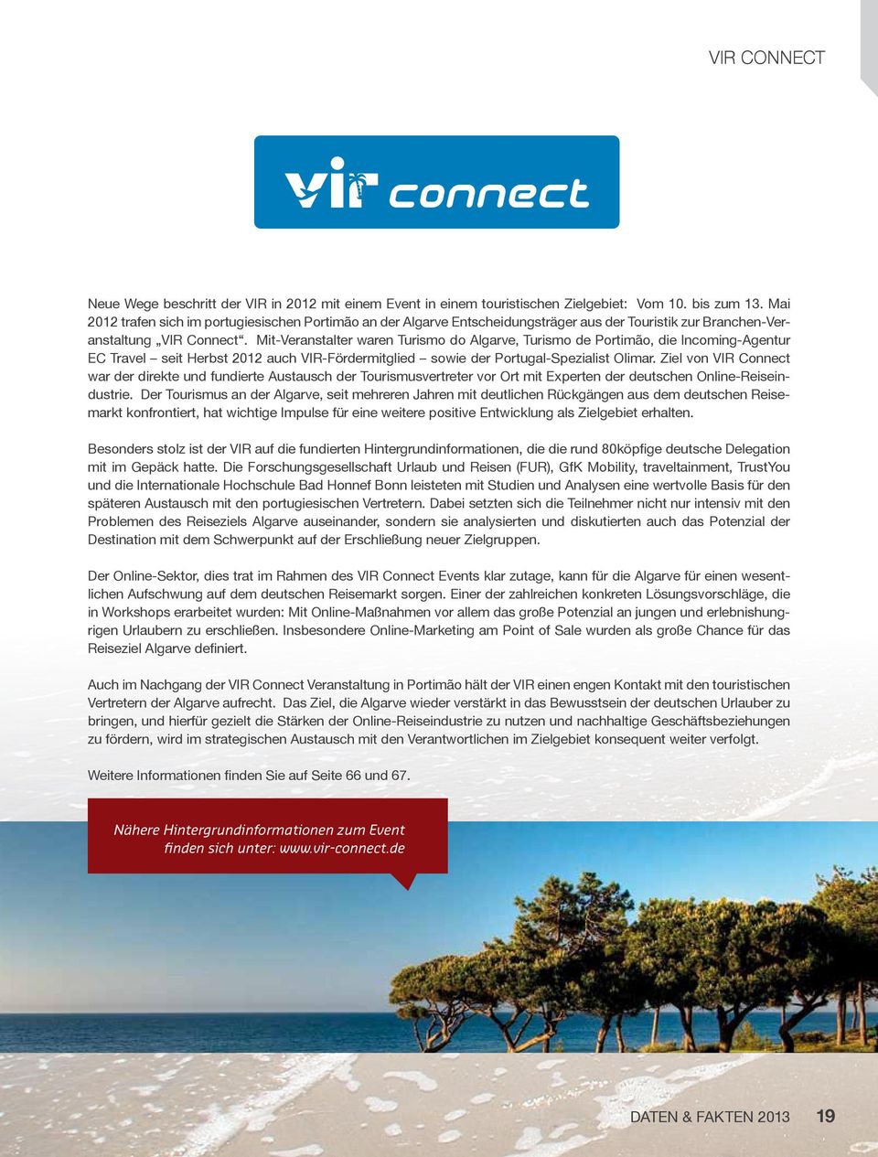Mit-Veranstalter waren Turismo do Algarve, Turismo de Portimão, die Incoming-Agentur EC Travel seit Herbst 2012 auch VIR-Fördermitglied sowie der Portugal-Spezialist Olimar.