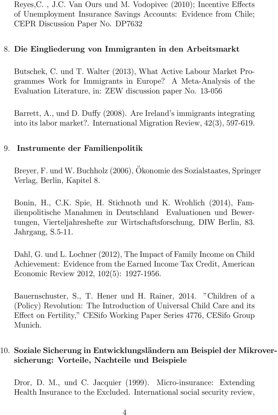 A Meta-Analysis of the Evaluation Literature, in: ZEW discussion paper No. 13-056 Barrett, A., und D. Duffy (2008). Are Ireland s immigrants integrating into its labor market?