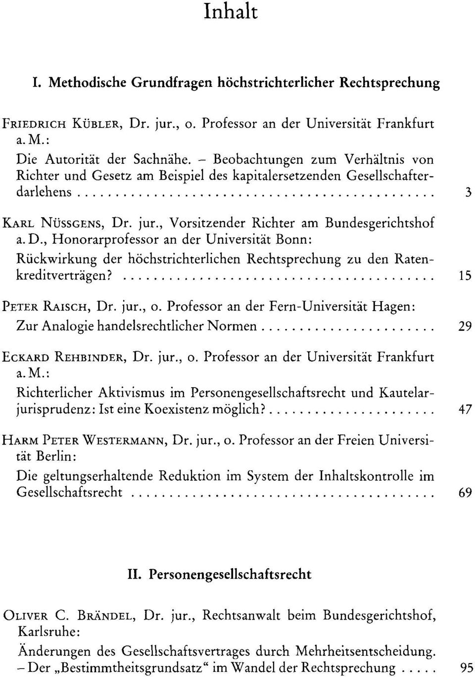 . jur., Vorsitzender Richter am Bundesgerichtshof a. D., Honorarprofessor an der Universitât Bonn: Rückwirkung der höchstrichterlichen Rechtsprechung zu den Ratenkreditvertrâgen? 15 PETER RAISCH, Dr.