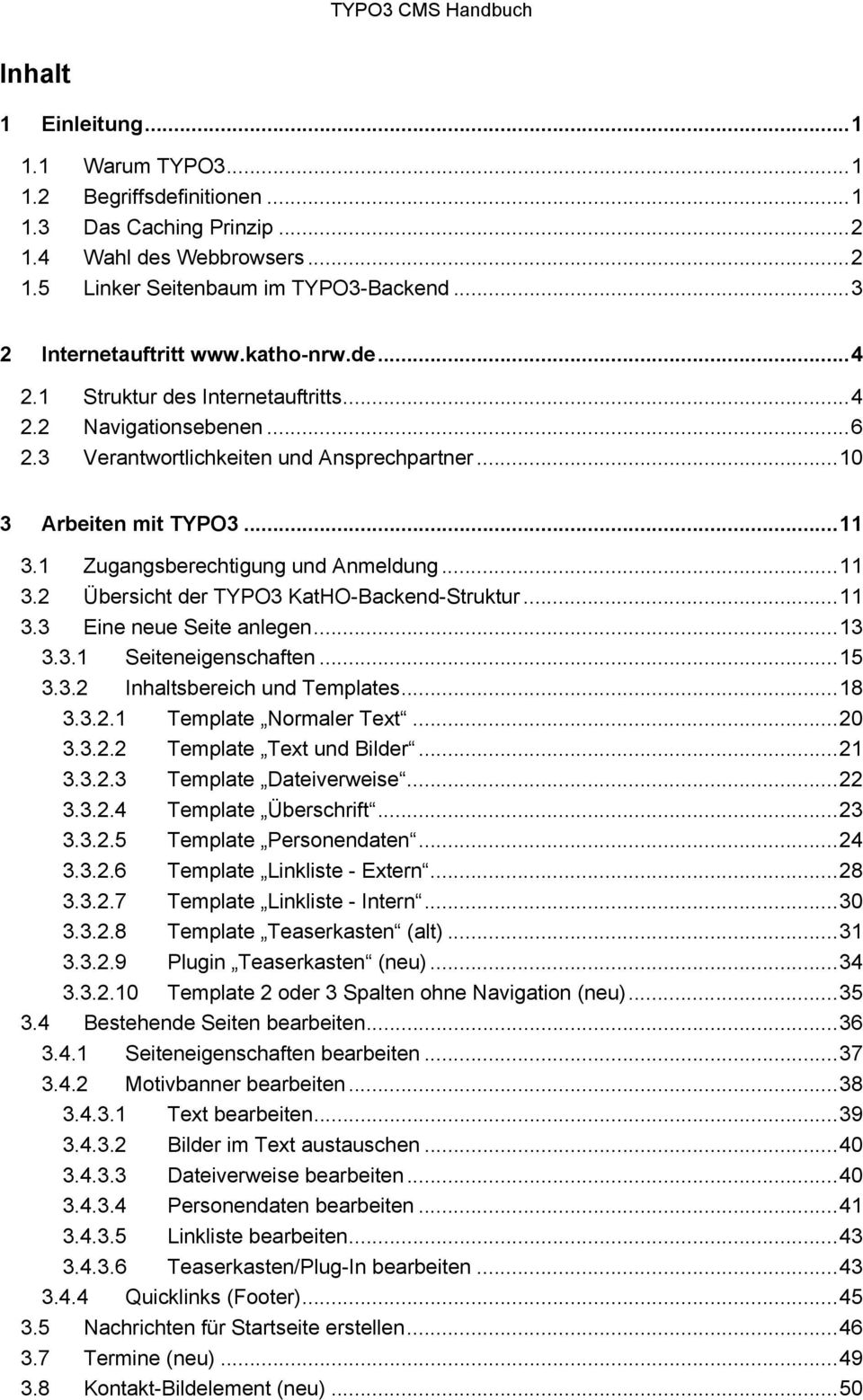 .. 11 3.2 Übersicht der TYPO3 KatHO-Backend-Struktur... 11 3.3 Eine neue Seite anlegen... 13 3.3.1 Seiteneigenschaften... 15 3.3.2 Inhaltsbereich und Templates... 18 3.3.1 Template Normaler Text.