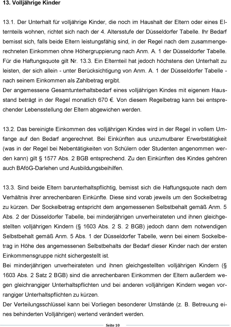 Für die Haftungsquote gilt Nr. 13.3. Ein Elternteil hat jedoch höchstens den Unterhalt zu leisten, der sich allein - unter Berücksichtigung von An