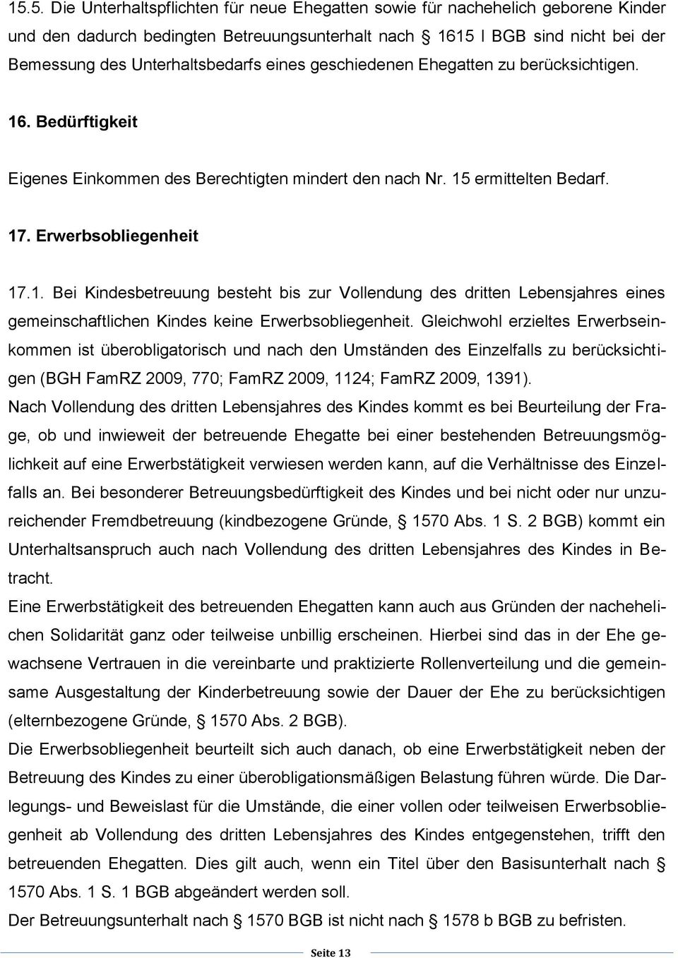 Gleichwohl erzieltes Erwerbseinkommen ist überobligatorisch und nach den Umständen des Einzelfalls zu berücksichtigen (BGH FamRZ 2009, 770; FamRZ 2009, 1124; FamRZ 2009, 1391).