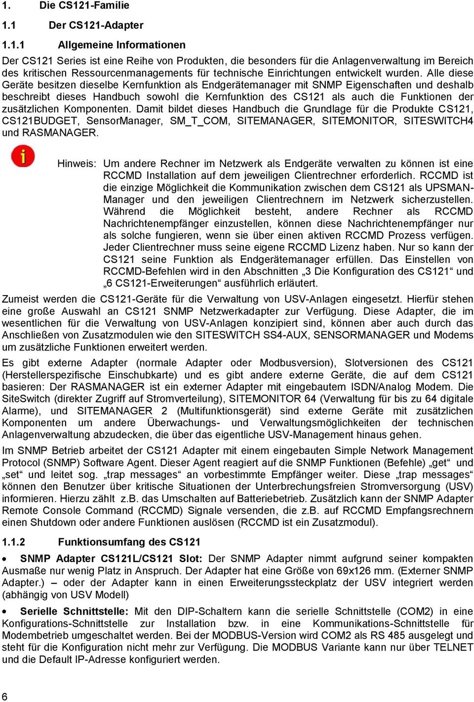 Alle diese Geräte besitzen dieselbe Kernfunktion als Endgerätemanager mit SNMP Eigenschaften und deshalb beschreibt dieses Handbuch sowohl die Kernfunktion des CS121 als auch die Funktionen der