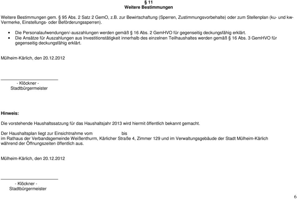 Die Ansätze für Auszahlungen aus Investitionstätigkeit innerhalb des einzelnen Teilhaushaltes werden gemäß 16 Abs. 3 GemHVO für gegenseitig deckungsfähig erklärt. Mülheim-Kärlich, den 20.12.