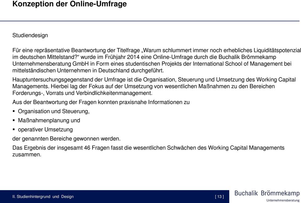 Unternehmen in Deutschland durchgeführt. Hauptuntersuchungsgegenstand der Umfrage ist die Organisation, Steuerung und Umsetzung des Working Capital Managements.