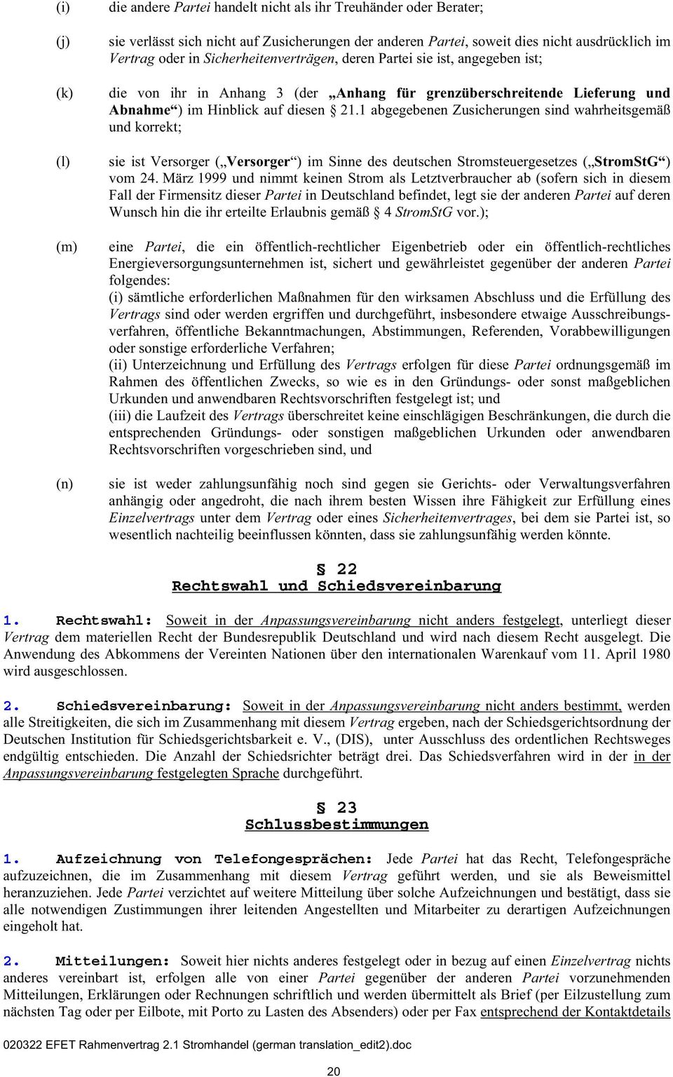 1 abgegebenen Zusicherungen sind wahrheitsgemäß und korrekt; sie ist Versorger ( Versorger ) im Sinne des deutschen Stromsteuergesetzes ( StromStG ) vom 24.