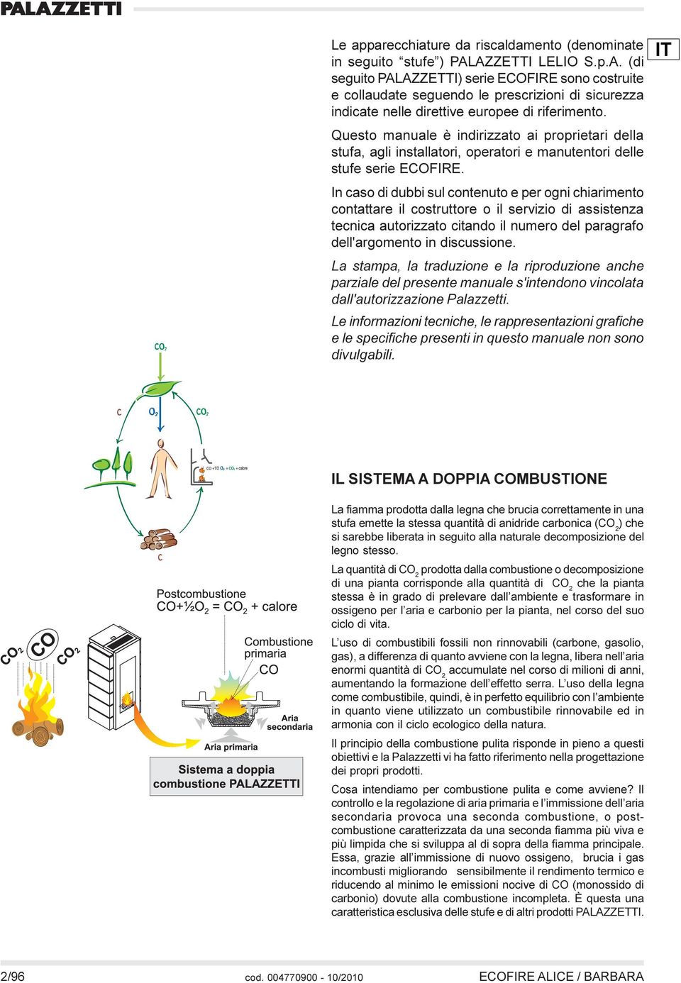 Questo manuale è indirizzato ai proprietari della stufa, agli installatori, operatori e manutentori delle stufe serie ECOFIRE.