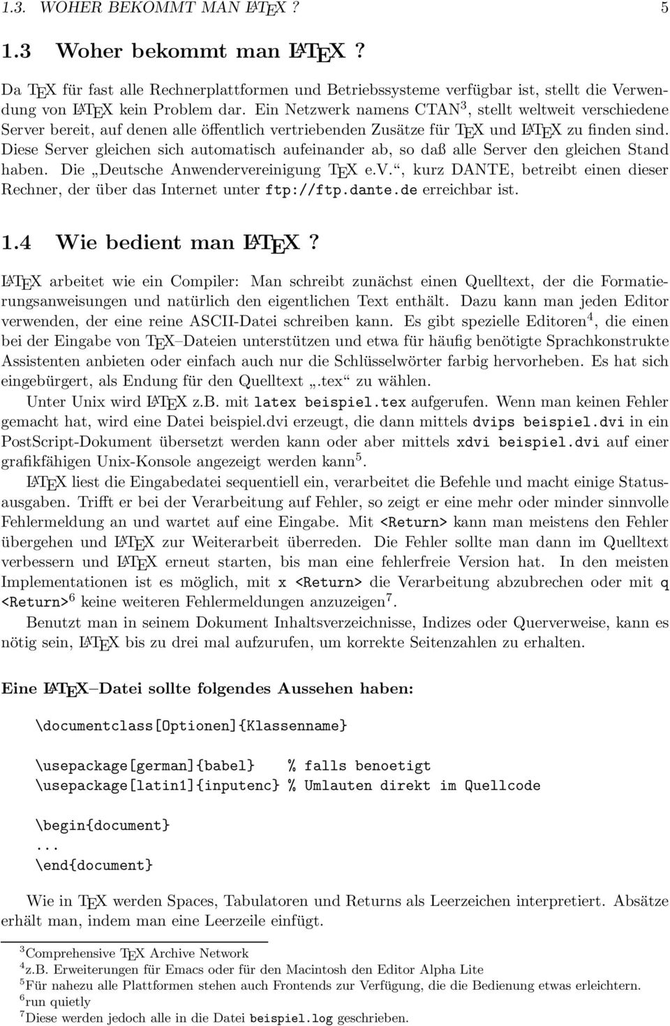 Diese Server gleichen sich automatisch aufeinander ab, so daß alle Server den gleichen Stand haben. Die Deutsche Anwendervereinigung TEX e.v., kurz DANTE, betreibt einen dieser Rechner, der über das Internet unter ftp://ftp.