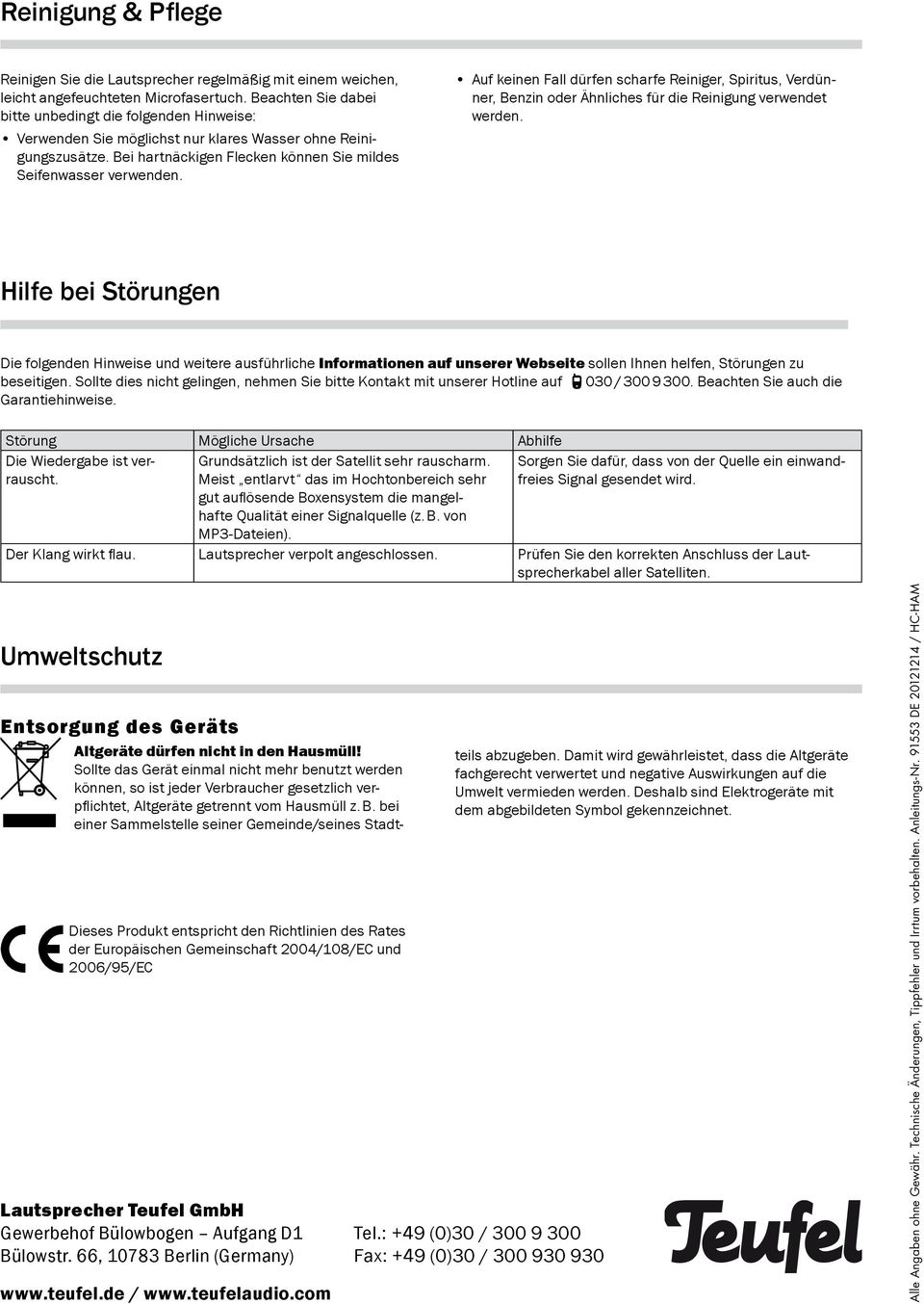 Auf keinen Fall dürfen scharfe Reiniger, Spiritus, Verdünner, Benzin oder Ähnliches für die Reinigung verwendet werden.