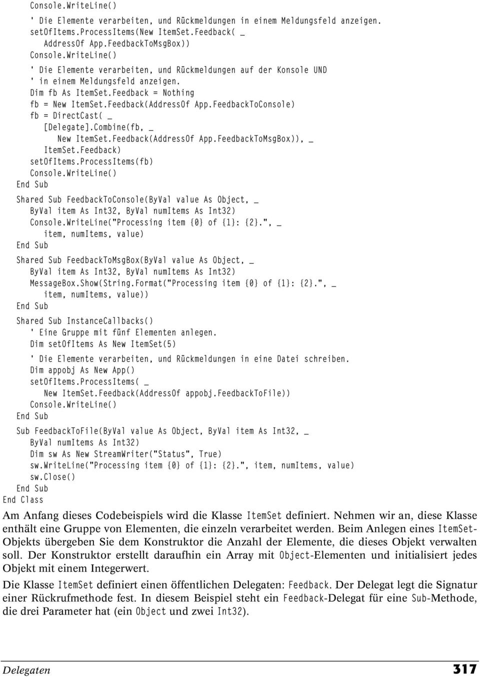 FeedbackToConsole) fb = DirectCast( _ [Delegate].Combine(fb, _ New ItemSet.Feedback(AddressOf App.FeedbackToMsgBox)), _ ItemSet.Feedback) setofitems.processitems(fb) Console.