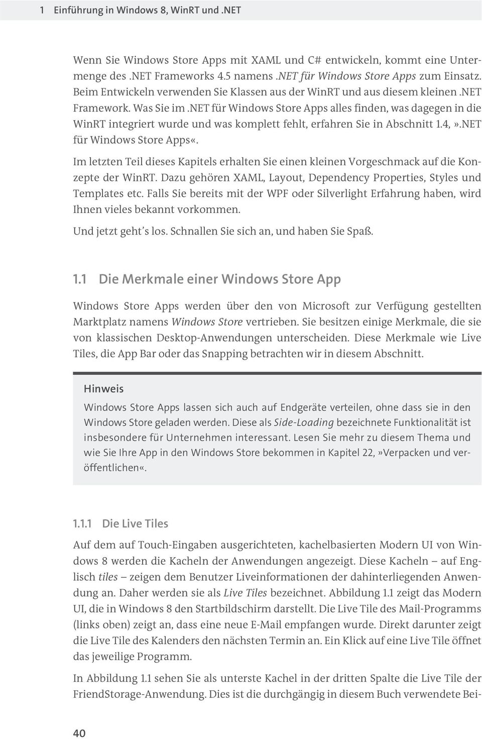 net für Windows Store Apps alles finden, was dagegen in die WinRT integriert wurde und was komplett fehlt, erfahren Sie in Abschnitt 1.4,».NET für Windows Store Apps«.
